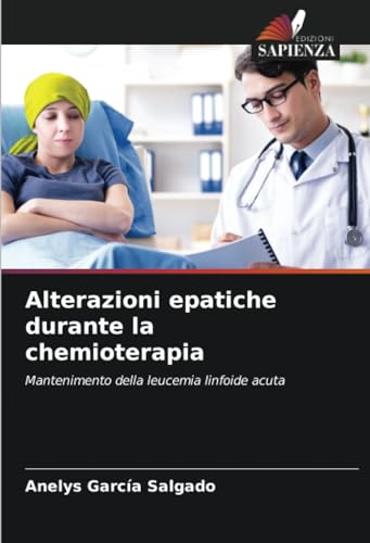 Alterazioni epatiche durante la chemioterapia: Mantenimento della leucemia linfoide acuta von Edizioni Sapienza