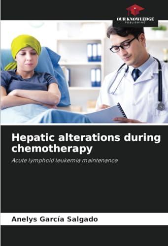 Hepatic alterations during chemotherapy: Acute lymphoid leukemia maintenance von Our Knowledge Publishing