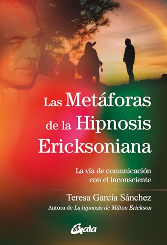 Las metáforas de la Hipnosis Ericksoniana: La vía de comunicación con el inconsciente (Psicoemoción) von Gaia Ediciones