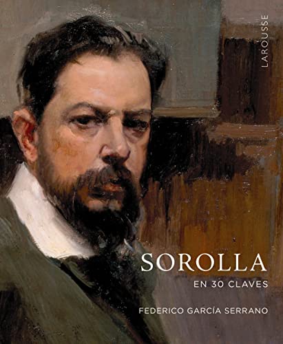 Sorolla en 30 claves (LAROUSSE - Libros Ilustrados/ Prácticos - Arte y cultura) von Larousse