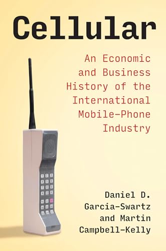 Cellular: An Economic and Business History of the International Mobile-Phone Industry (History of Computing) von The MIT Press