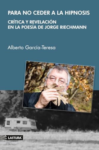 Para no ceder a la hipnosis. Crítica y revelación en la poesía de Jorge Riechmann Para no ceder a la hipnosis. Crítica y revelación en la poesía de Jorge Riechmann von Lastura
