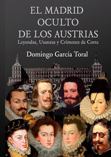 EL MADRID OCULTO DE LOS AUSTRIAS: Leyendas, Usanzas Y Crímenes de Corte.DE von Bookmundo