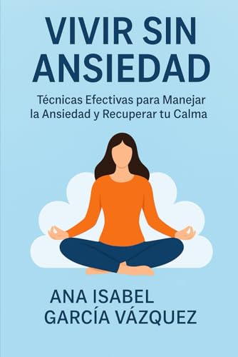 Vivir sin Ansiedad: Técnicas Efectivas para Manejar la Ansiedad y Recuperar tu Calma von Independently published