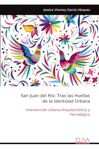 San Juan del Rio: Tras las Huellas de la Identidad Urbana: Intervención Urbano-Arquitectónica y Tecnológica von Eliva Press