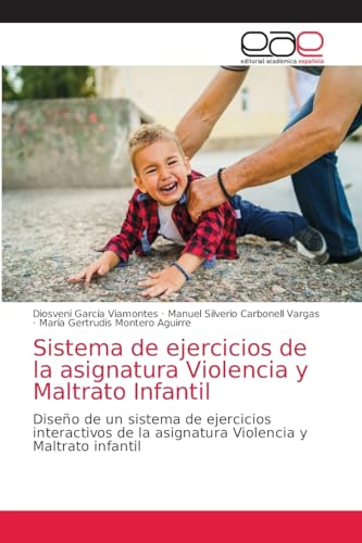 Sistema de ejercicios de la asignatura Violencia y Maltrato Infantil: Diseño de un sistema de ejercicios interactivos de la asignatura Violencia y Maltrato infantil von Editorial Académica Española