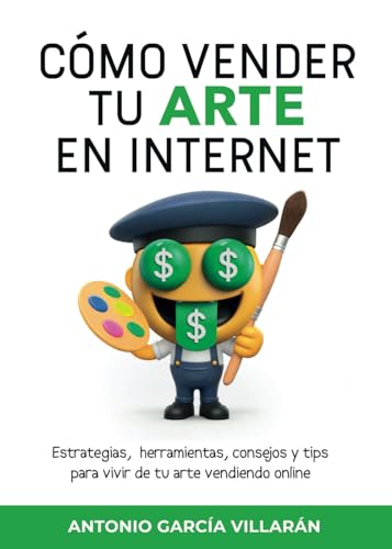 CÓMO VENDER TU ARTE EN INTERNET: Estrategias, herramientas, consejos y tips para vivir de tu arte vendiendo online (CREA 13 Ediciones, Band 1)