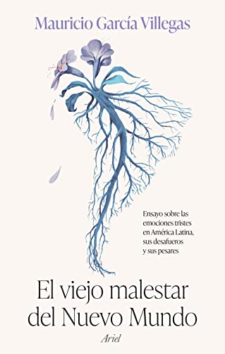 El viejo malestar del Nuevo Mundo: Ensayo sobre las emociones tristes en América Latina, sus desafueros y sus pesares (Ariel) von ARIEL