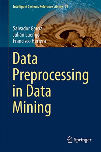 Data Preprocessing in Data Mining (Intelligent Systems Reference Library, 72, Band 72)