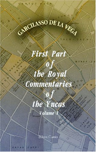 First Part of the Royal Commentaries of the Yncas: Volume 1