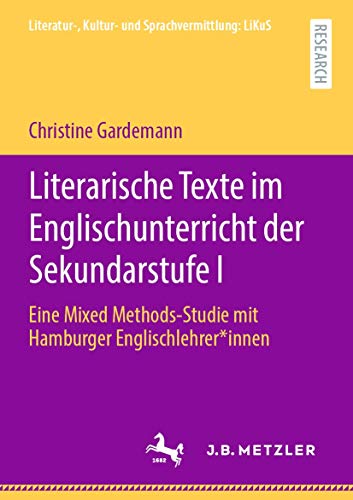 Literarische Texte im Englischunterricht der Sekundarstufe I: Eine Mixed Methods-Studie mit Hamburger Englischlehrer*innen (Literatur-, Kultur- und Sprachvermittlung: LiKuS)
