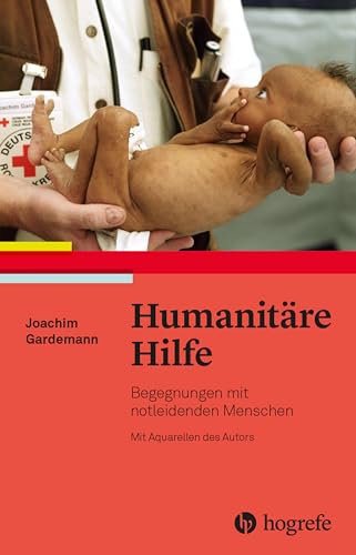 Humanitäre Hilfe: Begegnungen mit notleidenden Menschen von Hogrefe AG