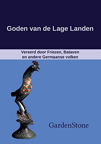 Goden van de Lage Landen: Vereerd door Friezen, Bataven en andere Germaanse volken von Books on Demand