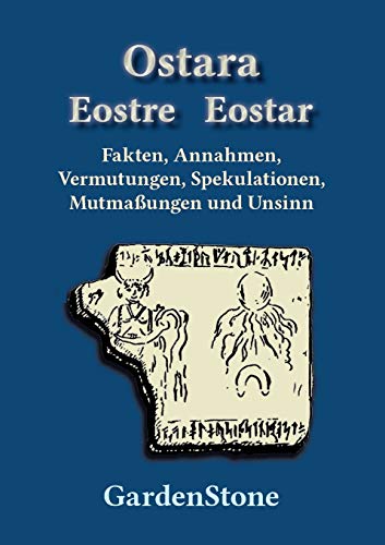 Ostara Eostre Eostar: Fakten, Annahmen, Vermutungen, Spekulationen, Mutmaßungen und Unsinn