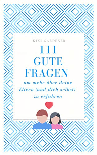 111 gute Fragen: um mehr über deine Eltern (und dich selbst) zu erfahren