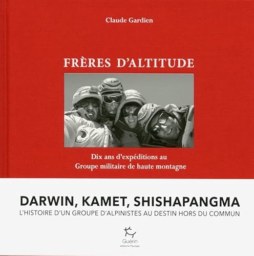 Frères d'altitudes - Dix ans d'expéditions au Groupe Militaire de Haute Montagne Frères d'altitudes - Dix ans d'expéditions au Groupe Militaire de Haute Montagne