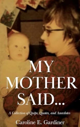 My Mother Said...: A Collection of Quips, Quotes, and Anecdotes von Stillwater River Publications