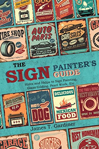 The Sign Painter's Guide, or Hints and Helps to Sign Painting, Glass Gilding, Pearl Work, Etc.: Containing Also Many Valuable Receipts and Methods, ... in the Various Branches of the Business von Forgotten Books