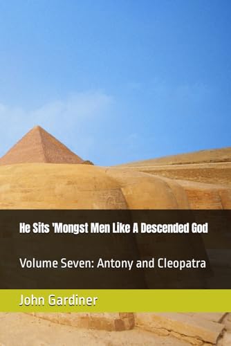 He Sits 'Mongst Men Like A Descended God: Volume Seven: Antony and Cleopatra von Independently published