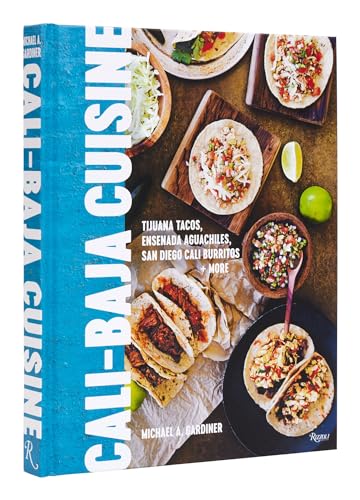 Cali Baja Cuisine: Tijuana Tacos, Ensenada Aguachiles, San Diego Cali Burritos + more von Rizzoli