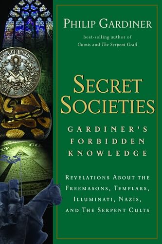Secret Societies: Revelations about the Freemasons, Templars, Illuminati, Nazis, and the Serpent Cults