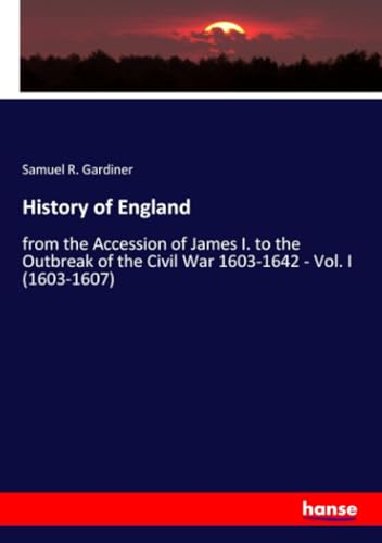 History of England: from the Accession of James I. to the Outbreak of the Civil War 1603-1642 - Vol. I (1603-1607) von hansebooks