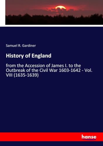 History of England: from the Accession of James I. to the Outbreak of the Civil War 1603-1642 - Vol. VIII (1635-1639) von hansebooks