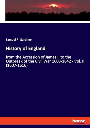 History of England: from the Accession of James I. to the Outbreak of the Civil War 1603-1642 - Vol. II (1607-1616) von hansebooks