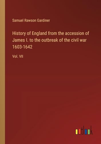 History of England from the accession of James I. to the outbreak of the civil war 1603-1642: Vol. VII von Outlook Verlag