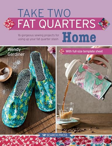 Take Two Fat Quarters: Home: 16 Gorgeous Sewing Projects for Using Up Your Fat Quarter Stash von Search Press