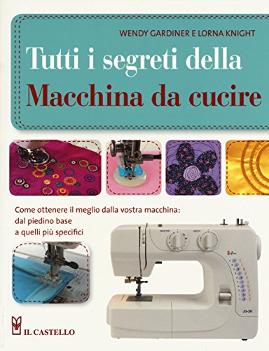 Tutti i segreti della macchina da cucire. Ediz. illustrata (Cucito, ricamo, tessitura) von Il Castello
