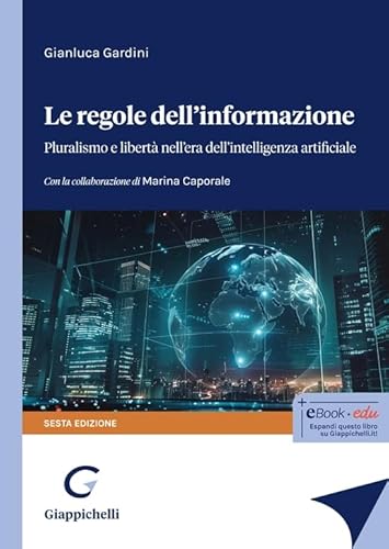 Le regole dell'informazione. Pluralismo e libertà nell’era dell’intelligenza artificiale Le regole dell'informazione. Pluralismo e libertà nell’era dell’intelligenza artificiale