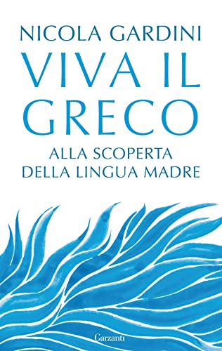 Viva il greco. Alla scoperta della lingua madre (Saggi)