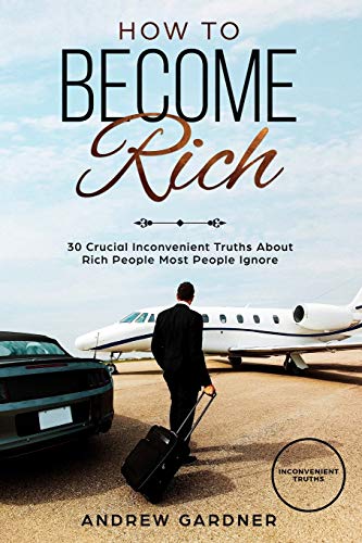 How to Become Rich: 30 Crucial Inconvenient Truths About Rich People Most People Ignore von Independently Published