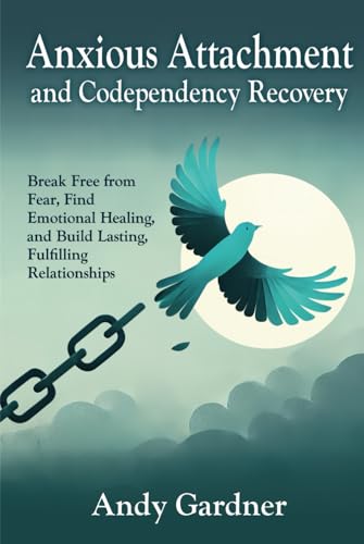 Anxious Attachment and Codependency Recovery: Break Free from Fear, Find Emotional Healing, and Build Lasting, Fulfilling Relationships (Self-Development) von Independently published