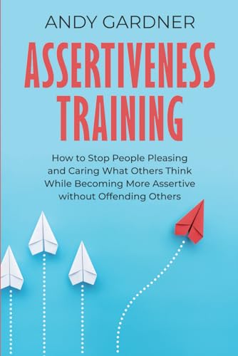 Assertiveness Training: How to Stop People Pleasing and Caring What Others Think While Becoming More Assertive without Offending Others (Social Intelligence) von Independently published