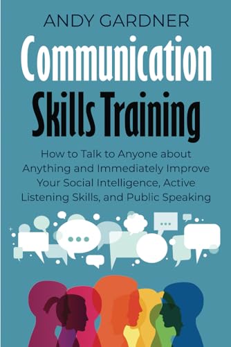 Communication Skills Training: How to Talk to Anyone about Anything and Immediately Improve Your Social Intelligence, Active Listening Skills, and Public Speaking Communication Skills Training: How to Talk to Anyone about Anything and Immediately Improve Your Social Intelligence, Active Listening Skills, and Public Speaking von Independently published