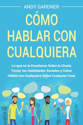 Cómo hablar con cualquiera: Lo que no le enseñaron sobre la charla trivial, las habilidades sociales y cómo hablar con cualquiera sobre cualquier cosa (Capacitación en inteligencia social) von Independently published