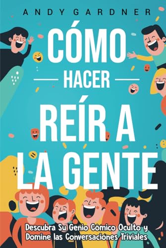 Cómo hacer reír a la gente: Descubra su genio cómico oculto y domine las conversaciones triviales (Autodesarrollo) von Independently published