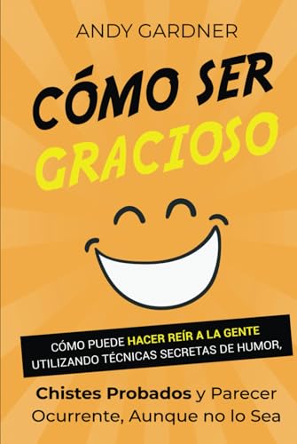 Cómo ser gracioso: Cómo puede hacer reír a la gente utilizando técnicas secretas de humor, chistes probados y parecer ocurrente, aunque no lo sea (Capacitación en inteligencia social) von Independently published