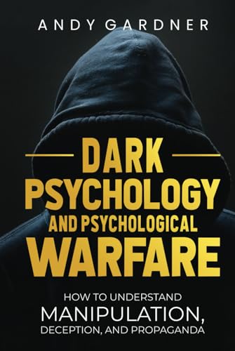 Dark Psychology and Psychological Warfare: How to Understand Manipulation, Deception, and Propaganda (Self-Development)