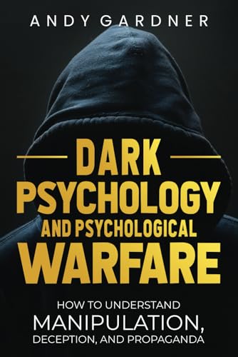 Dark Psychology and Psychological Warfare: How to Understand Manipulation, Deception, and Propaganda (Self-Development) Dark Psychology and Psychological Warfare: How to Understand Manipulation, Deception, and Propaganda (Self-Development) von Independently published