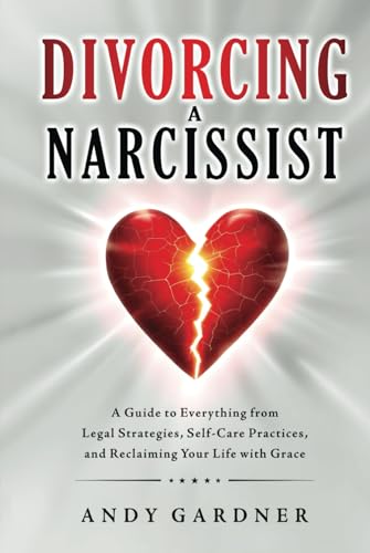 Divorcing a Narcissist: A Guide to Everything from Legal Strategies, Self-Care Practices, and Reclaiming Your Life with Grace (Interpersonal Mastery) von Independently published