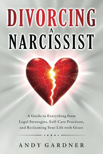 Divorcing a Narcissist: A Guide to Everything from Legal Strategies, Self-Care Practices, and Reclaiming Your Life with Grace (Interpersonal Mastery) von Independently published