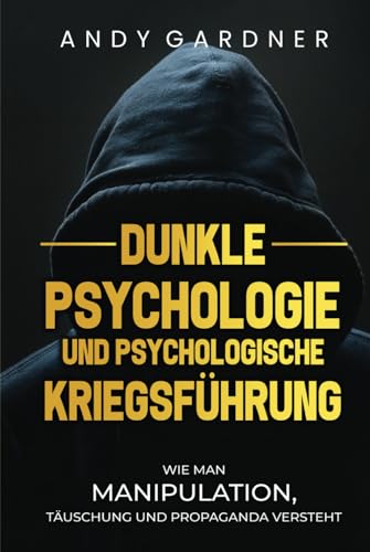 Dunkle Psychologie und psychologische Kriegsführung: Wie man Manipulation, Täuschung und Propaganda versteht (Selbstentwicklung) von Independently published