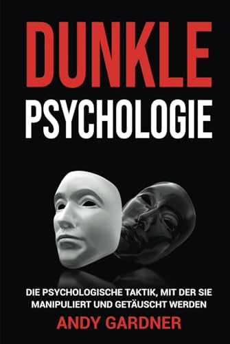 Dunkle Psychologie: Die psychologische Taktik, mit der Sie manipuliert und getäuscht werden (Soziale Intelligenz)