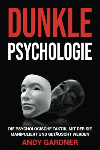 Dunkle Psychologie: Die psychologische Taktik, mit der Sie manipuliert und getäuscht werden (Soziale Intelligenz) von Independently Published