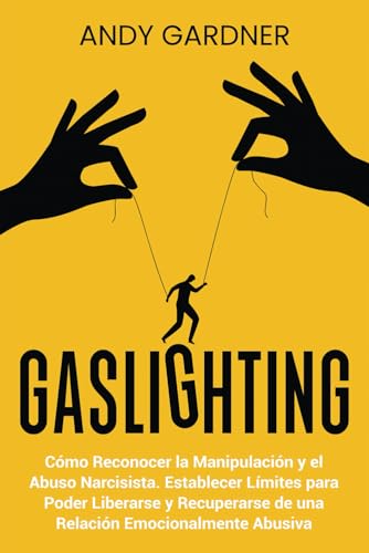 Gaslighting: Cómo reconocer la manipulación y el abuso narcisista. Establecer límites para poder liberarse y recuperarse de una relación emocionalmente abusiva (Capacitación en inteligencia social) von Independently published