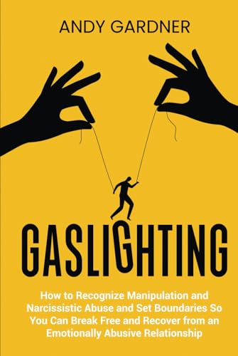 Gaslighting: How to Recognize Manipulation and Narcissistic Abuse and Set Boundaries So You Can Break Free and Recover from an Emotionally Abusive Relationship (Social Intelligence)