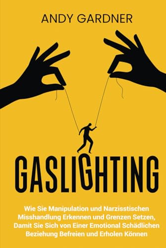Gaslighting: Wie Sie Manipulation und narzisstischen Misshandlung erkennen und Grenzen setzen, damit Sie sich von einer emotional schädlichen ... und erholen können (Soziale Intelligenz) von Independently published